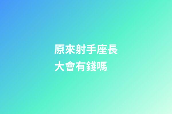 原來射手座長大會有錢嗎-第1張-星座運勢-玄機派