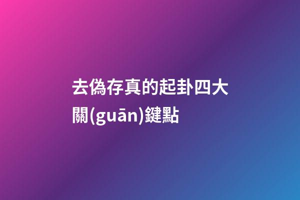 去偽存真的起卦四大關(guān)鍵點