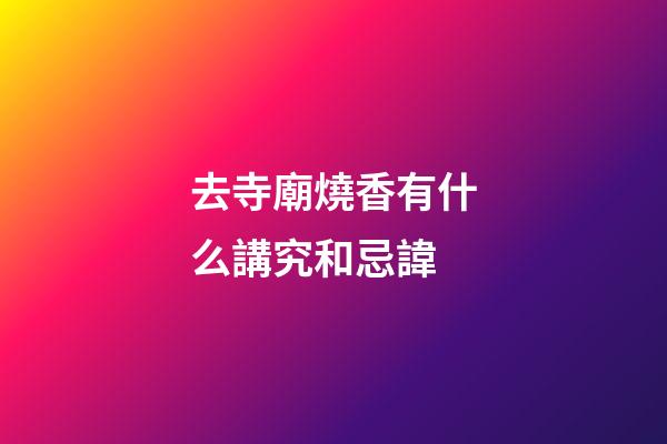 去寺廟燒香有什么講究和忌諱