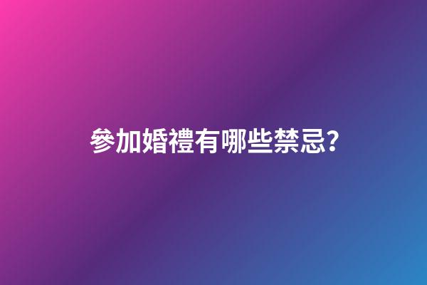 參加婚禮有哪些禁忌？