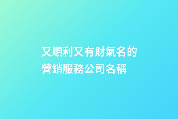 又順利又有財氣名的營銷服務公司名稱-第1張-公司起名-玄機派