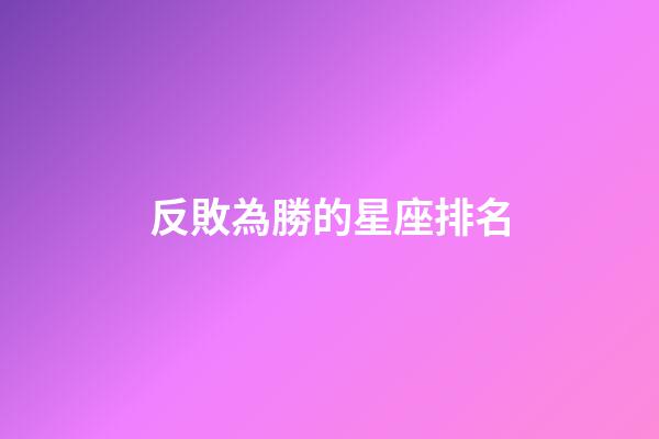 反敗為勝的星座排名-第1張-星座運勢-玄機派