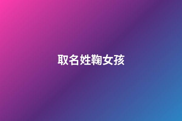 取名姓鞠女孩(鞠姓好聽女孩名)-第1張-女孩起名-玄機派