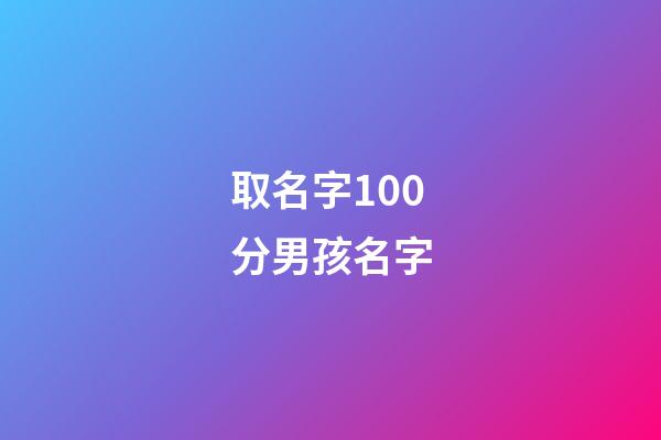 取名字100分男孩名字(起名100分男孩名)-第1張-男孩起名-玄機派