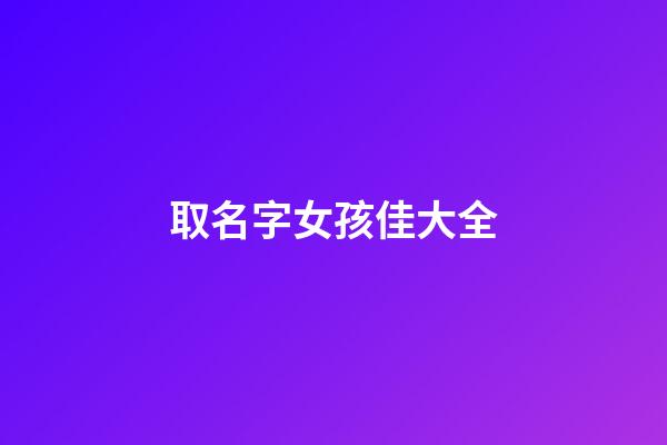 取名字女孩佳大全(佳起女孩名字)-第1張-女孩起名-玄機派