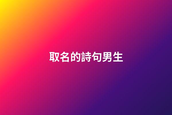取名的詩句男生(取名字的詩句男孩)-第1張-男孩起名-玄機(jī)派