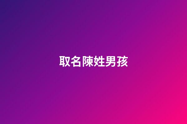 取名陳姓男孩(陳姓男孩取名單名)-第1張-男孩起名-玄機派