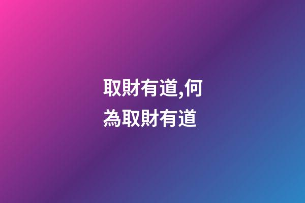 取財有道,何為取財有道-第1張-觀點-玄機派