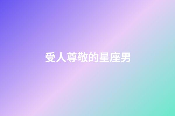 受人尊敬的星座男-第1張-星座運勢-玄機派