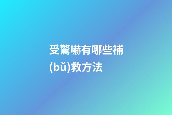 受驚嚇有哪些補(bǔ)救方法?