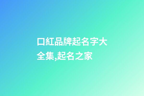口紅品牌起名字大全集,起名之家-第1張-商標起名-玄機派