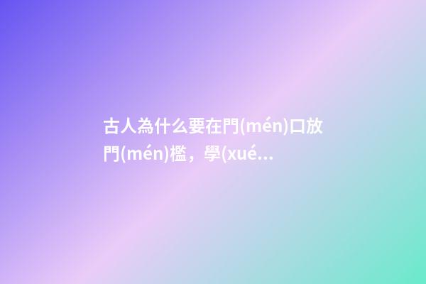 古人為什么要在門(mén)口放門(mén)檻，學(xué)問(wèn)很深！