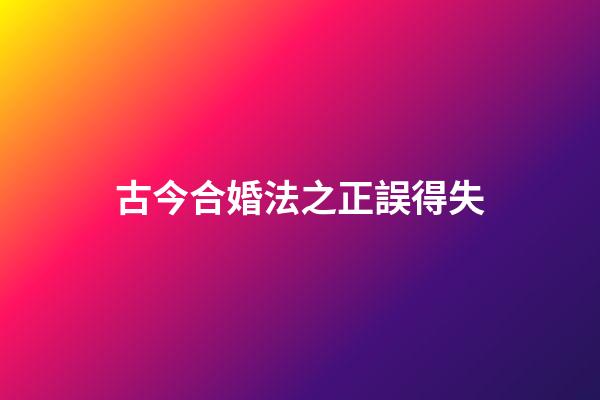 古今合婚法之正誤得失