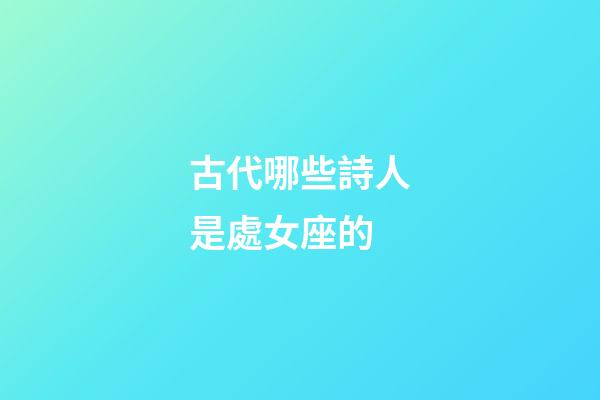 古代哪些詩人是處女座的
