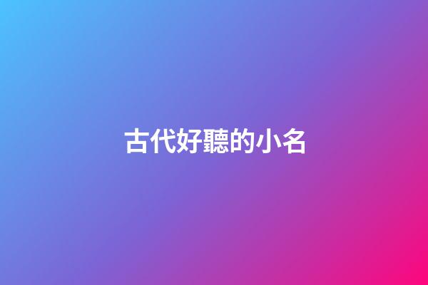 古代好聽的小名(古代小名大全女孩名字)-第1張-女孩起名-玄機(jī)派