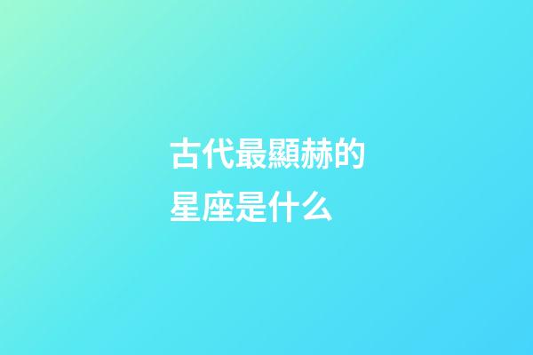 古代最顯赫的星座是什么-第1張-星座運勢-玄機派