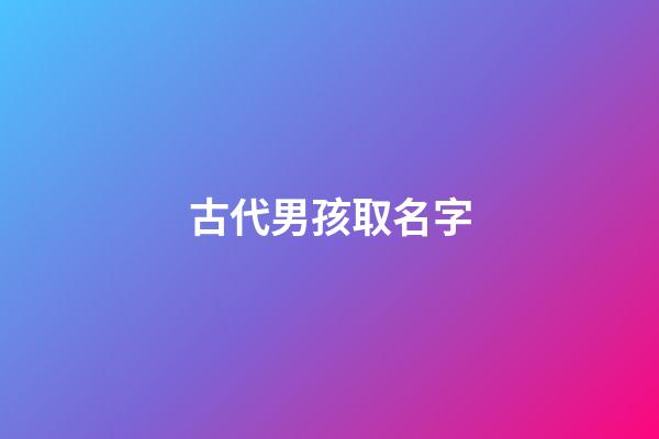 古代男孩取名字(古代男孩取名字什么好)-第1張-男孩起名-玄機(jī)派