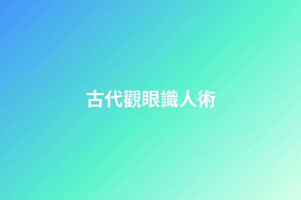 古代觀眼識人術
