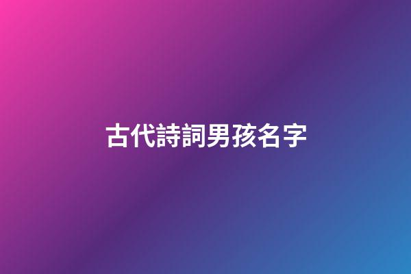 古代詩詞男孩名字(古代詩詞男孩名字大全)-第1張-男孩起名-玄機派
