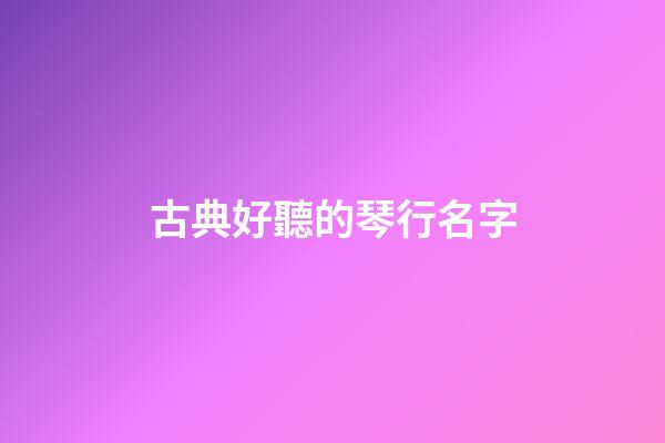 古典好聽的琴行名字
