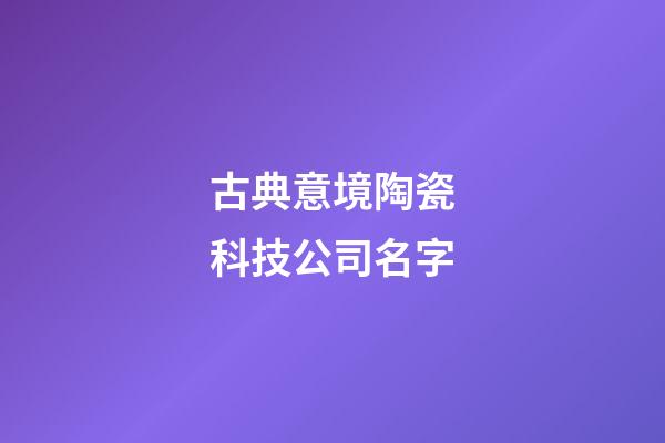 古典意境陶瓷科技公司名字-第1張-公司起名-玄機派