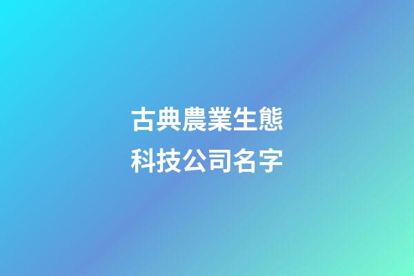 古典農業生態科技公司名字-第1張-公司起名-玄機派