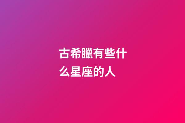 古希臘有些什么星座的人-第1張-星座運勢-玄機派