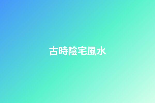 古時陰宅風水