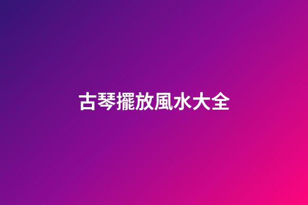 古琴擺放風水大全