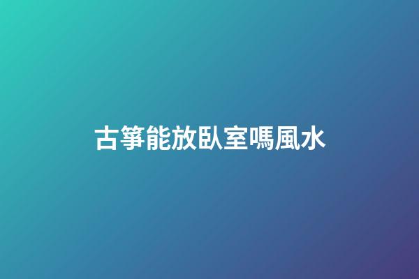 古箏能放臥室嗎風水