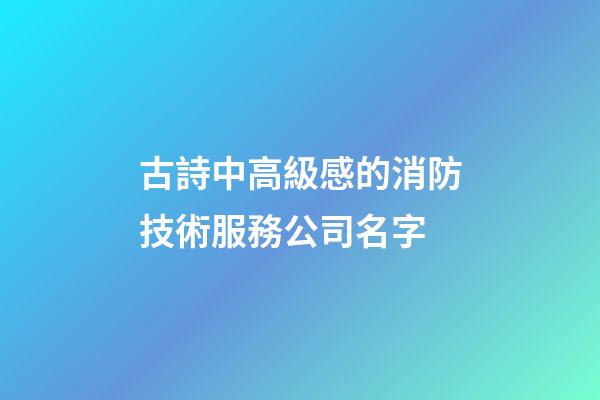 古詩中高級感的消防技術服務公司名字