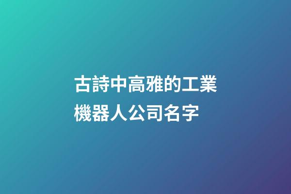 古詩中高雅的工業機器人公司名字-第1張-公司起名-玄機派