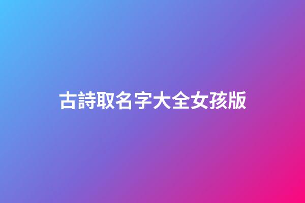 古詩取名字大全女孩版(古詩取名字大全女孩版)-第1張-女孩起名-玄機派