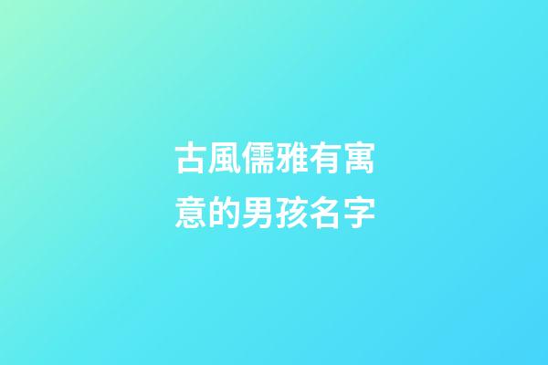 古風儒雅有寓意的男孩名字(儒雅詩意的男孩名字)-第1張-男孩起名-玄機派