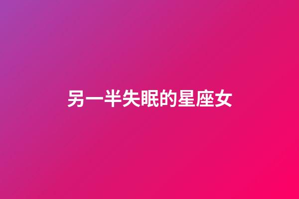 另一半失眠的星座女-第1張-星座運(yùn)勢-玄機(jī)派