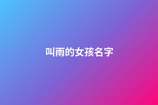 叫雨的女孩名字(雨取名字女孩)-第1張-女孩起名-玄機派