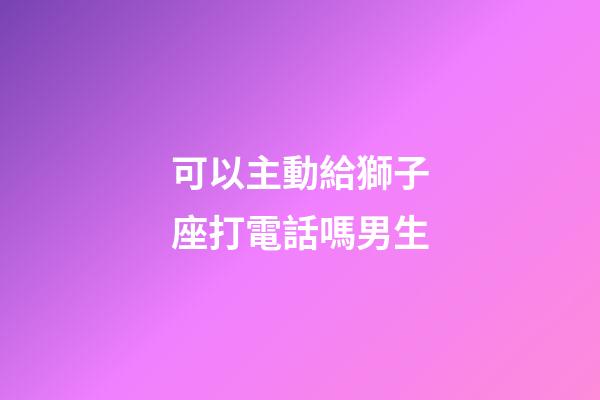 可以主動給獅子座打電話嗎男生-第1張-星座運勢-玄機派