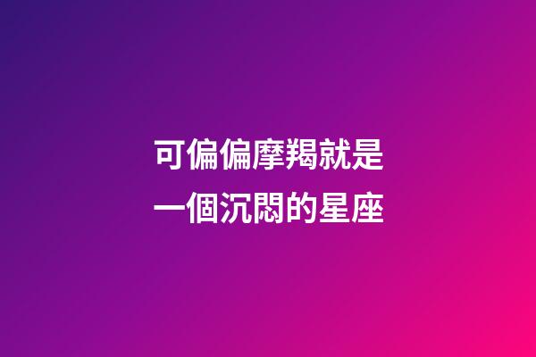 可偏偏摩羯就是一個沉悶的星座-第1張-星座運勢-玄機派