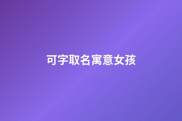 可字取名寓意女孩(可字取名寓意女孩名字)-第1張-女孩起名-玄機(jī)派
