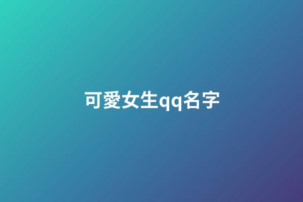 可愛女生qq名字（qq頭像女生小清新）