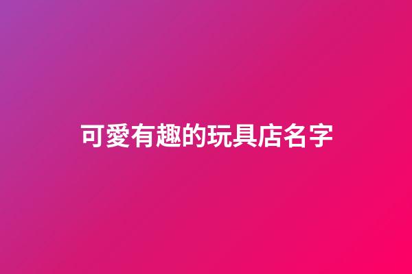 可愛有趣的玩具店名字