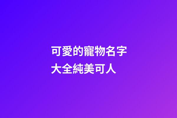 可愛的寵物名字大全純美可人