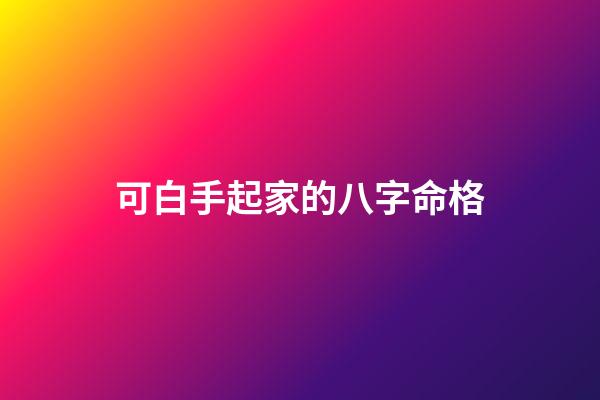 可白手起家的八字命格