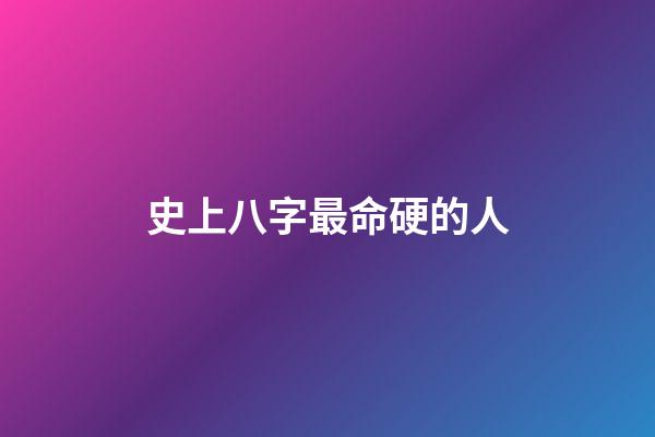 史上八字最命硬的人