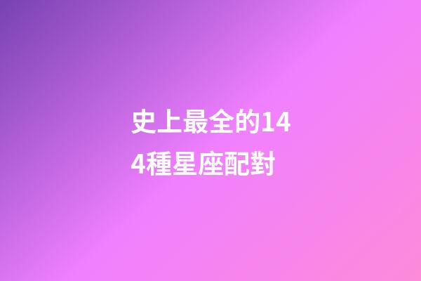 史上最全的144種星座配對-第1張-星座運勢-玄機派