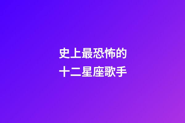 史上最恐怖的十二星座歌手-第1張-星座運勢-玄機派