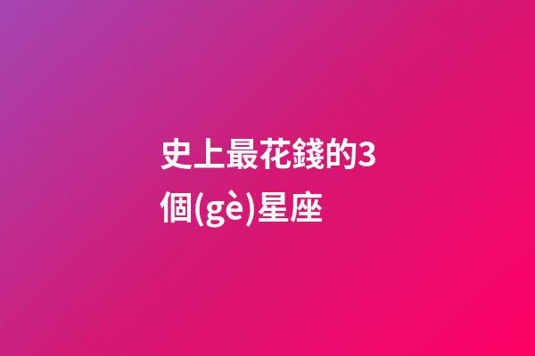 史上最花錢的3個(gè)星座-第1張-星座運(yùn)勢(shì)-玄機(jī)派
