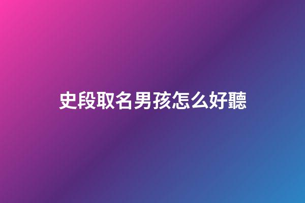 史段取名男孩怎么好聽(史名字男孩名字2023)-第1張-男孩起名-玄機(jī)派