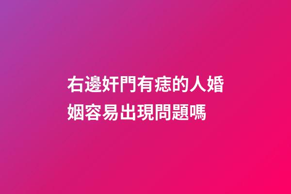 右邊奸門有痣的人婚姻容易出現問題嗎