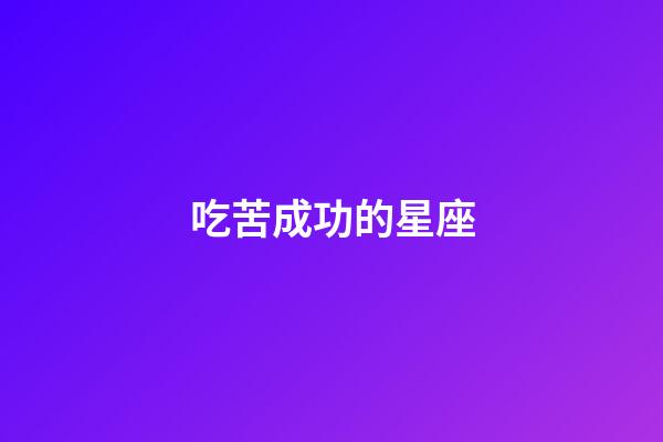 吃苦成功的星座-第1張-星座運勢-玄機派
